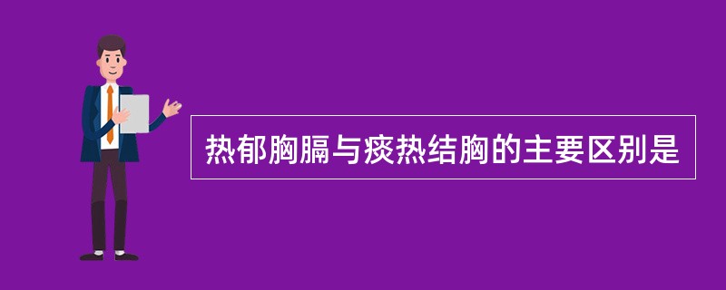 热郁胸膈与痰热结胸的主要区别是