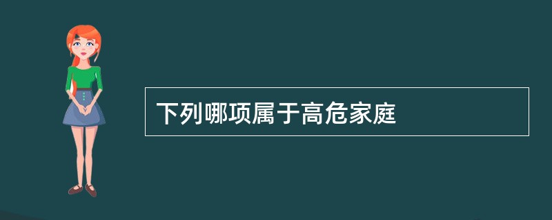 下列哪项属于高危家庭