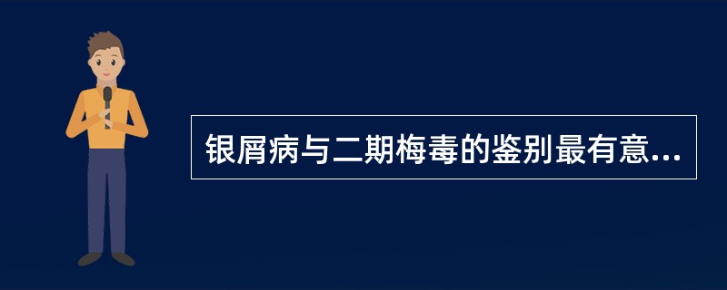 银屑病与二期梅毒的鉴别最有意义的是