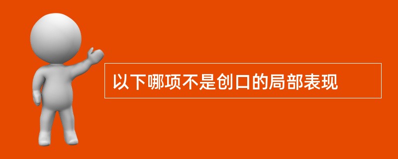 以下哪项不是创口的局部表现