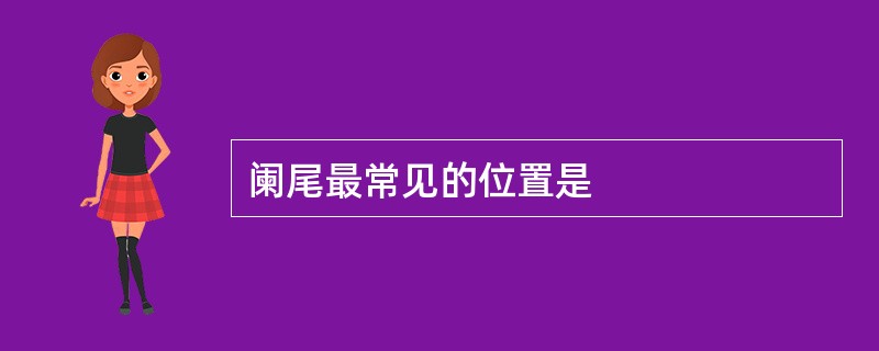 阑尾最常见的位置是