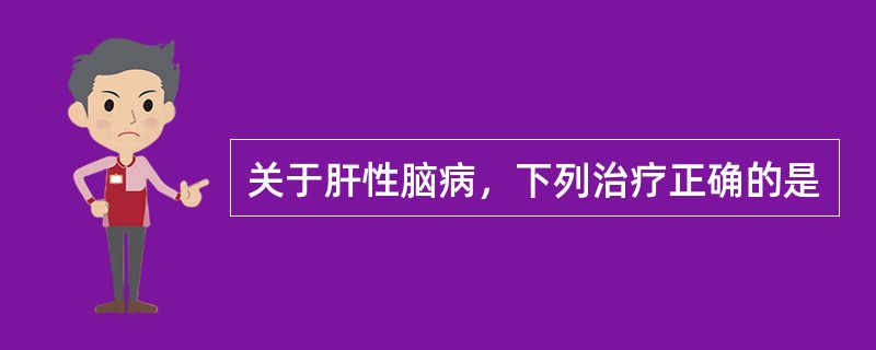 关于肝性脑病，下列治疗正确的是