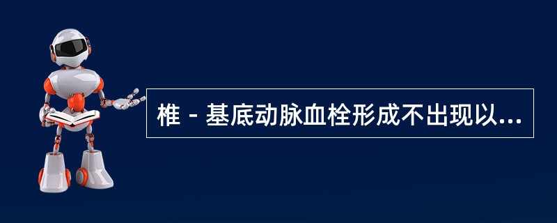 椎－基底动脉血栓形成不出现以下哪个症状