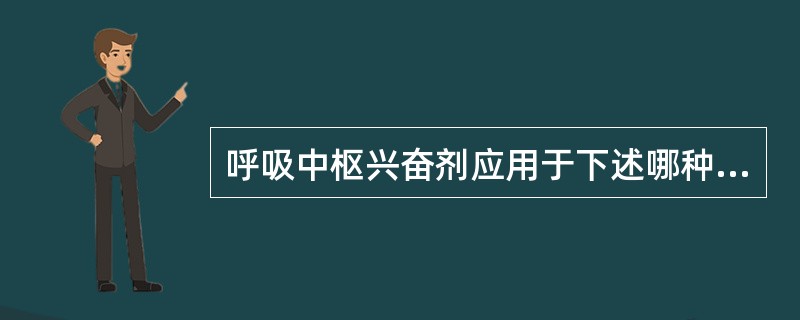 呼吸中枢兴奋剂应用于下述哪种疾病（）