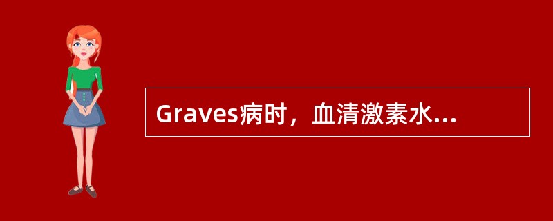 Graves病时，血清激素水平变化中正确的是