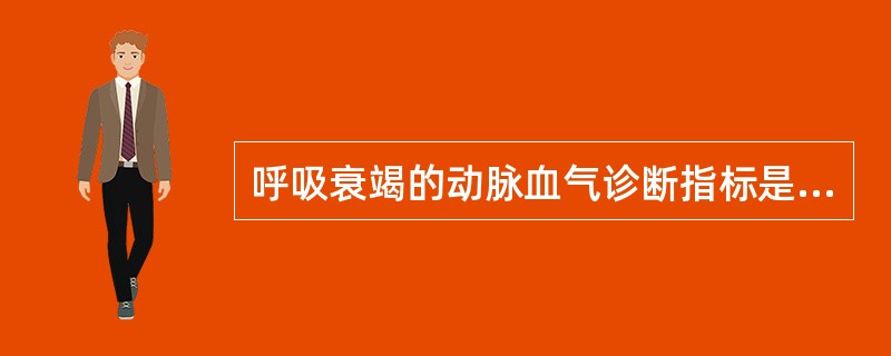 呼吸衰竭的动脉血气诊断指标是（）