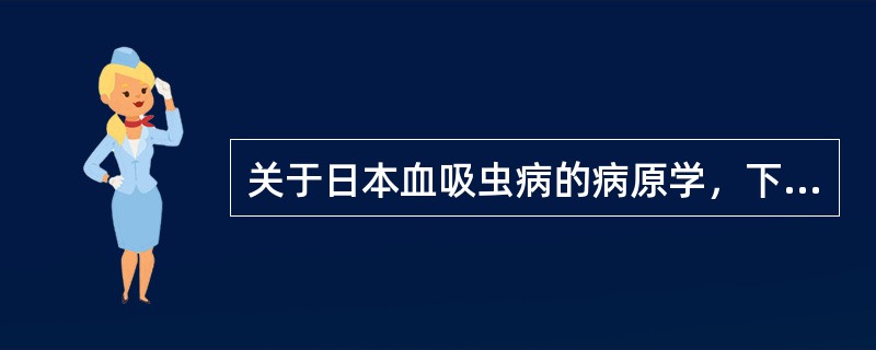 关于日本血吸虫病的病原学，下列哪一项是错误的（）