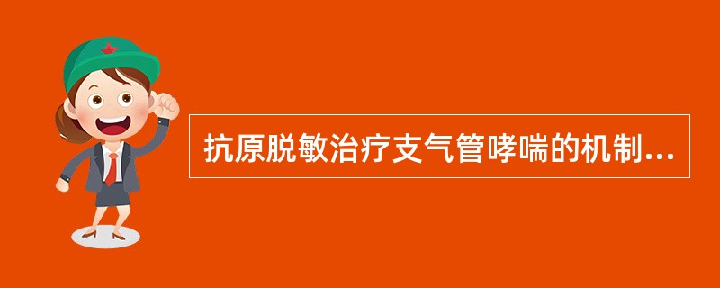 抗原脱敏治疗支气管哮喘的机制是（）