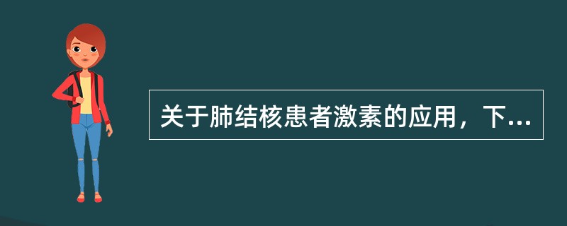 关于肺结核患者激素的应用，下列哪项是错误的（）