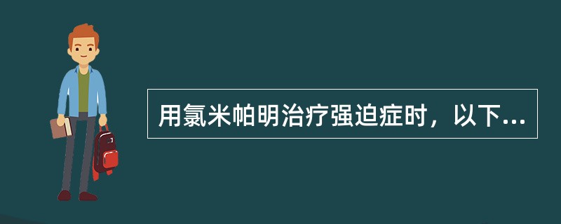 用氯米帕明治疗强迫症时，以下说法正确的是