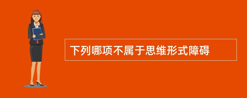 下列哪项不属于思维形式障碍