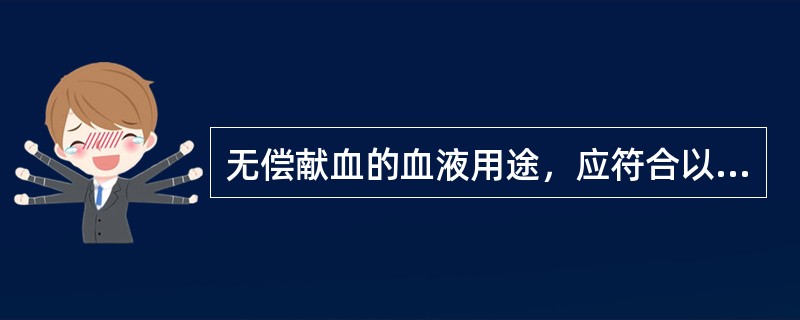 无偿献血的血液用途，应符合以下哪项规定