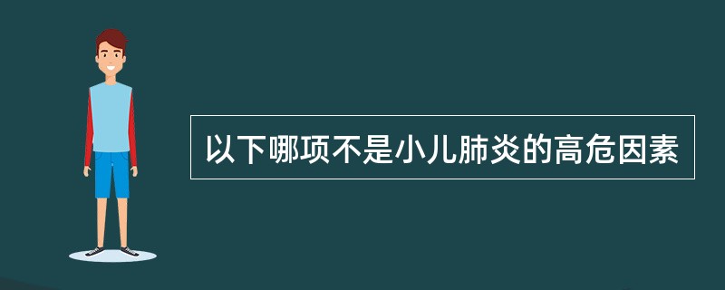 以下哪项不是小儿肺炎的高危因素