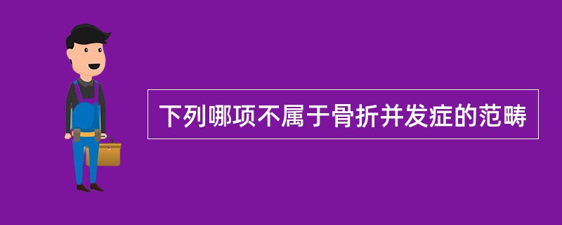 下列哪项不属于骨折并发症的范畴