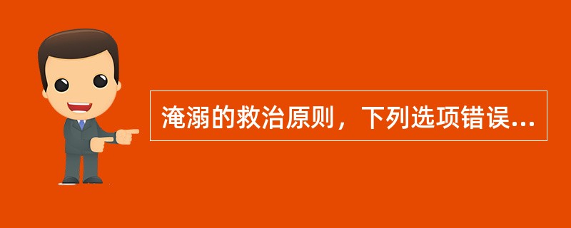 淹溺的救治原则，下列选项错误的是