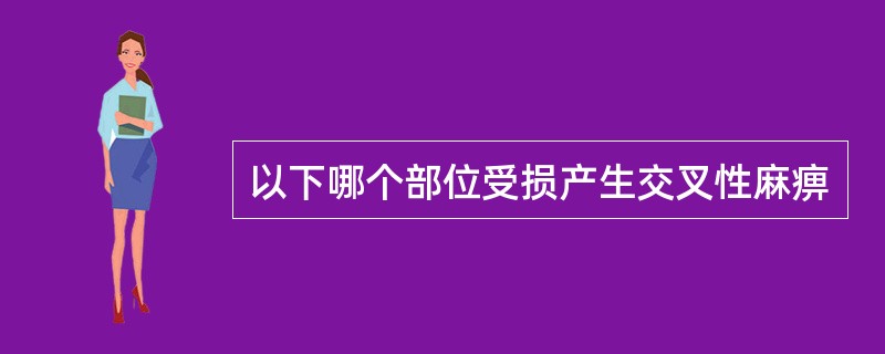 以下哪个部位受损产生交叉性麻痹
