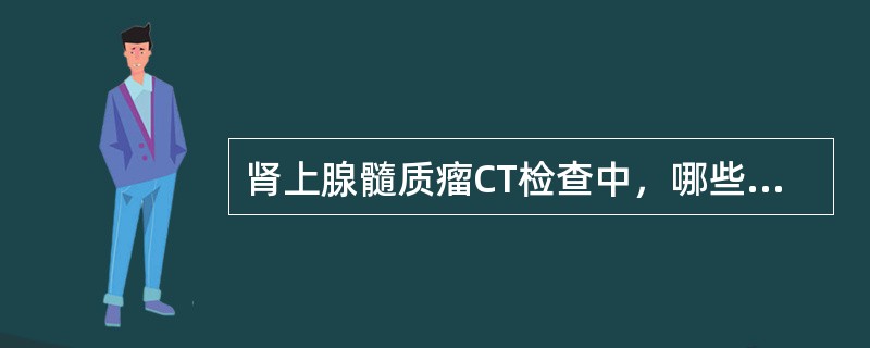 肾上腺髓质瘤CT检查中，哪些表现是正确的