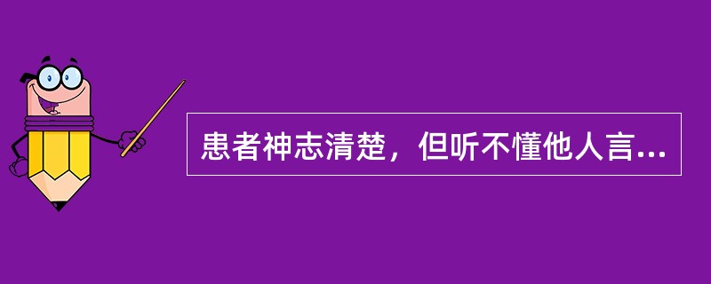 患者神志清楚，但听不懂他人言语，也不能讲话，此病人失语属于