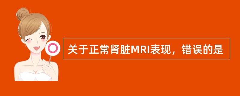 关于正常肾脏MRI表现，错误的是