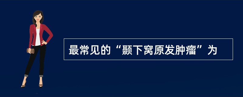 最常见的“颞下窝原发肿瘤”为