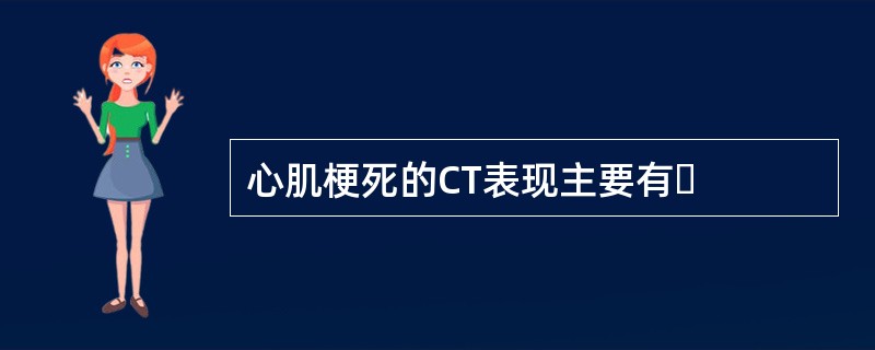 心肌梗死的CT表现主要有