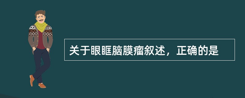 关于眼眶脑膜瘤叙述，正确的是