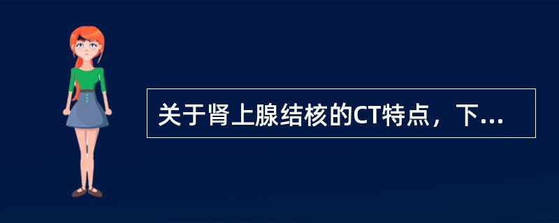 关于肾上腺结核的CT特点，下列哪一项有错误