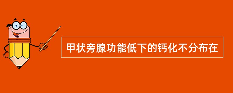 甲状旁腺功能低下的钙化不分布在