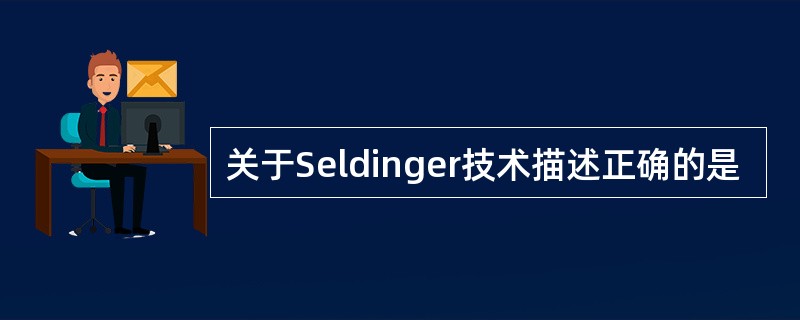 关于Seldinger技术描述正确的是