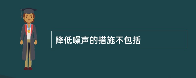 降低噪声的措施不包括