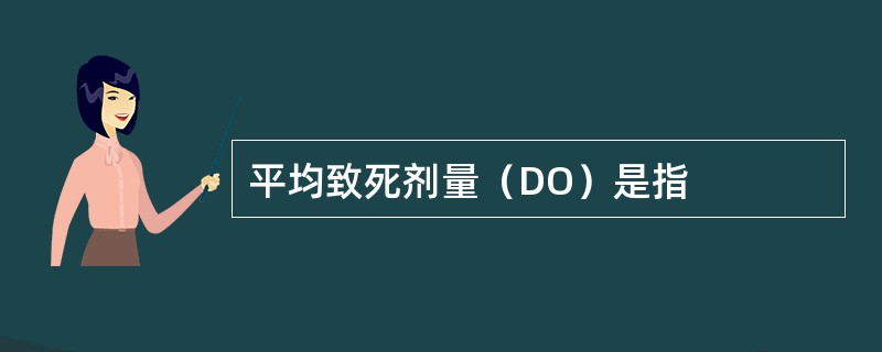 平均致死剂量（DO）是指