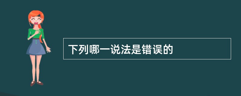 下列哪一说法是错误的