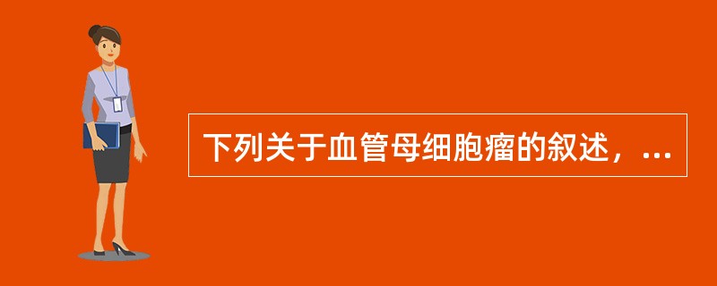 下列关于血管母细胞瘤的叙述，哪一项不正确