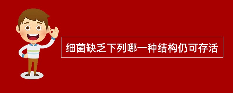 细菌缺乏下列哪一种结构仍可存活