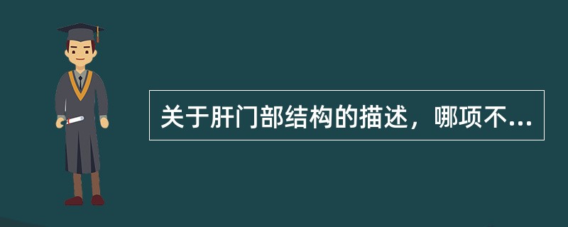 关于肝门部结构的描述，哪项不正确