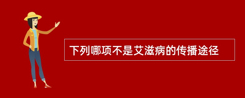 下列哪项不是艾滋病的传播途径