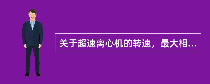 关于超速离心机的转速，最大相对离心力正确的是