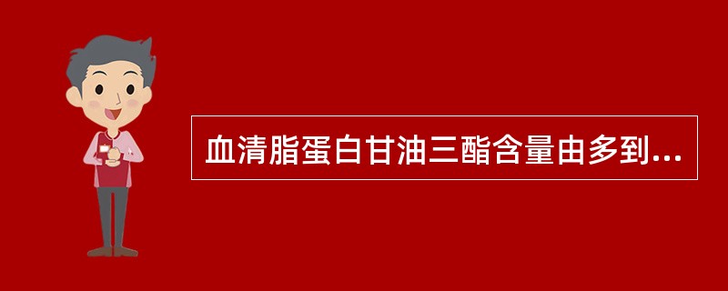 血清脂蛋白甘油三酯含量由多到少排列的顺序是