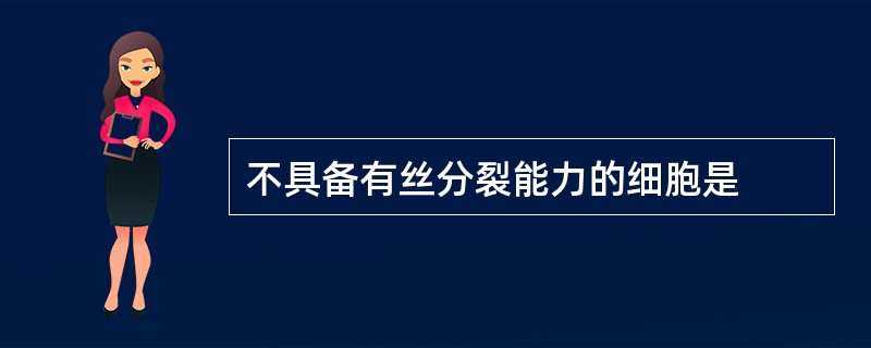 不具备有丝分裂能力的细胞是