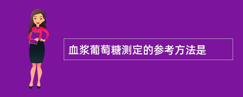 血浆葡萄糖测定的参考方法是