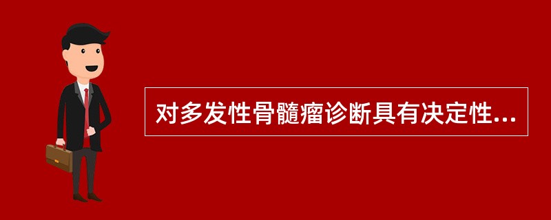 对多发性骨髓瘤诊断具有决定性意义的检查是