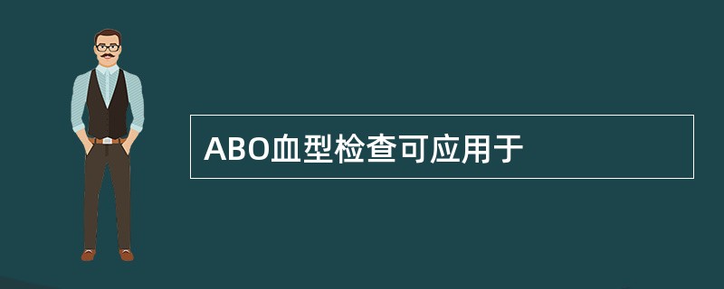 ABO血型检查可应用于