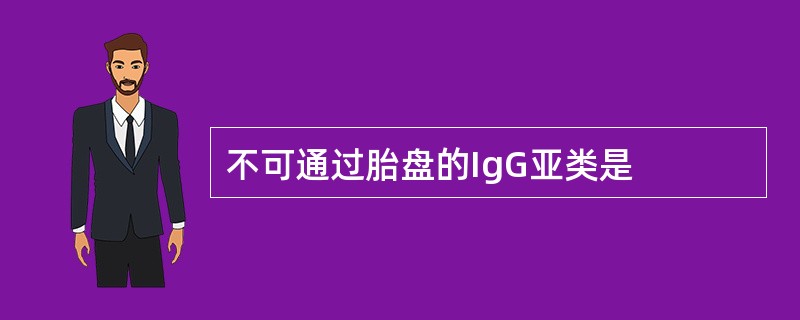 不可通过胎盘的IgG亚类是