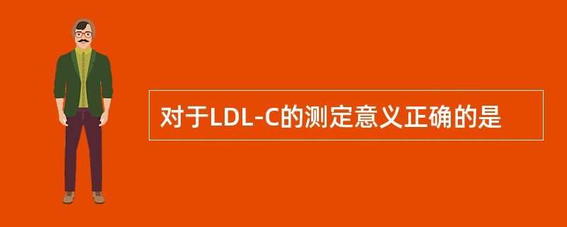 对于LDL-C的测定意义正确的是