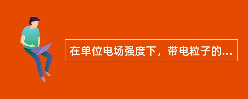 在单位电场强度下，带电粒子的移动速度称为