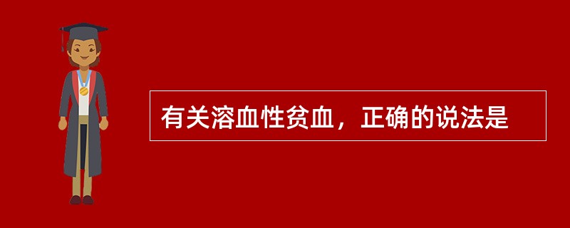 有关溶血性贫血，正确的说法是