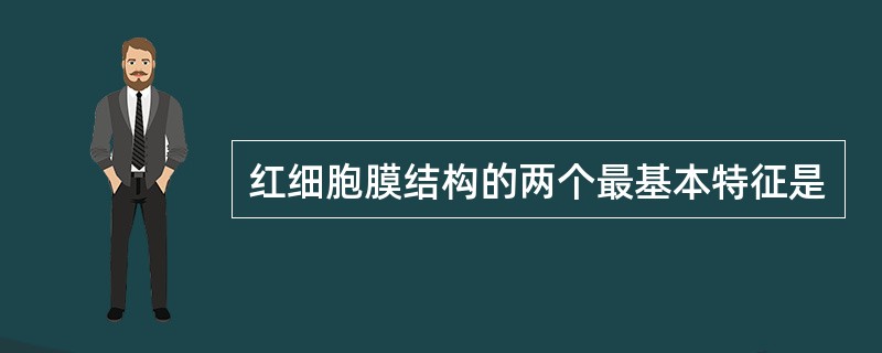 红细胞膜结构的两个最基本特征是