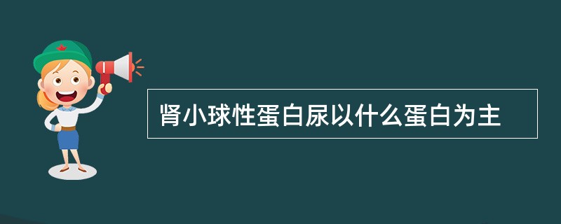 肾小球性蛋白尿以什么蛋白为主