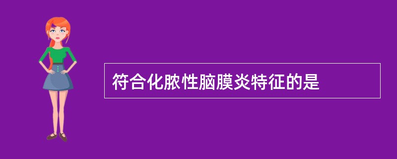 符合化脓性脑膜炎特征的是
