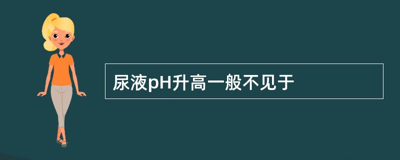 尿液pH升高一般不见于